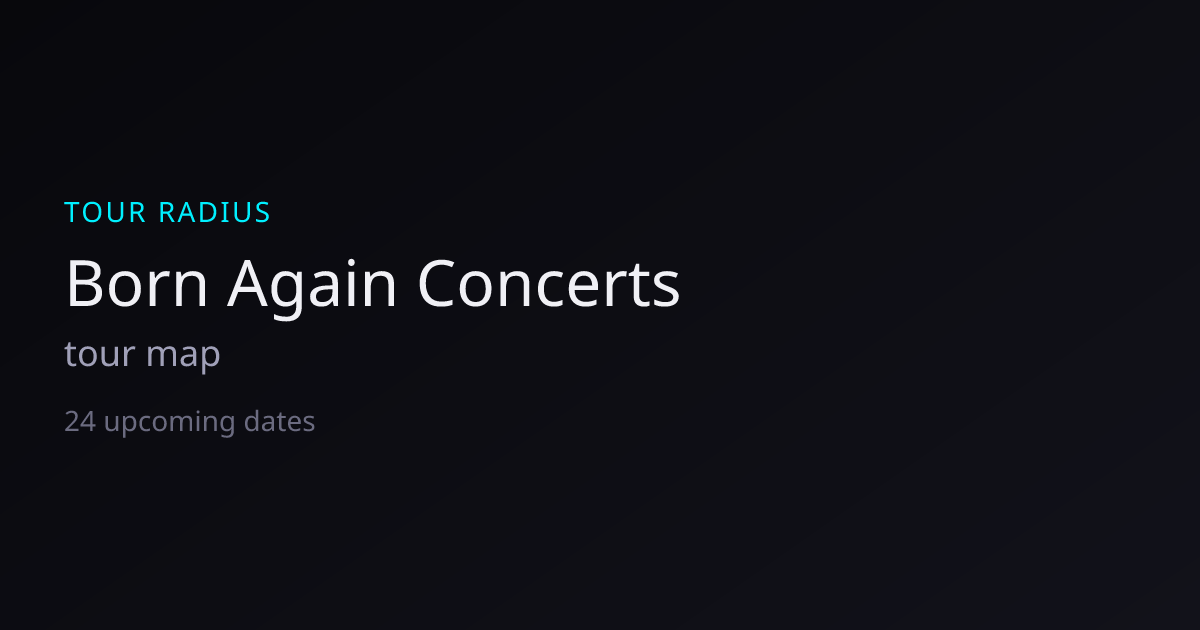 Born Again Concerts Tour 2026–2027 — Dates, Venues & Map | TOUR RADIUS